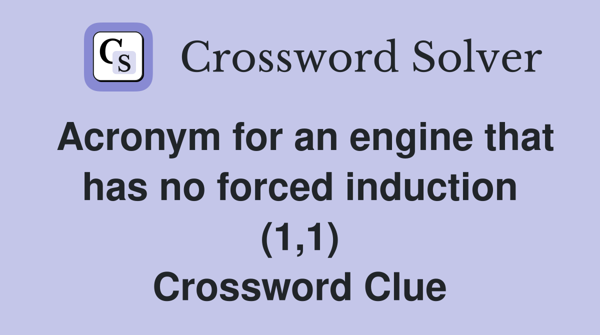 Acronym for an engine that has no forced induction (1,1) Crossword Clue
