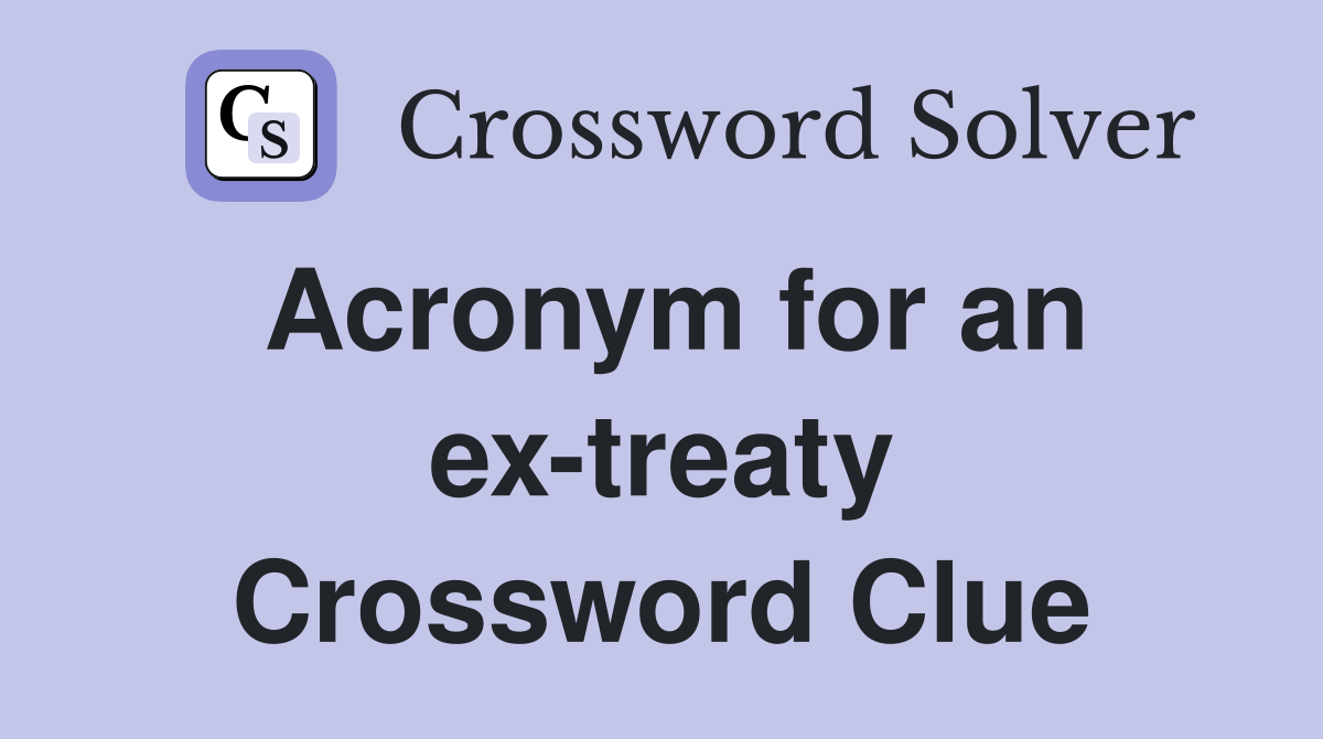 Acronym for an ex-treaty Crossword Clue