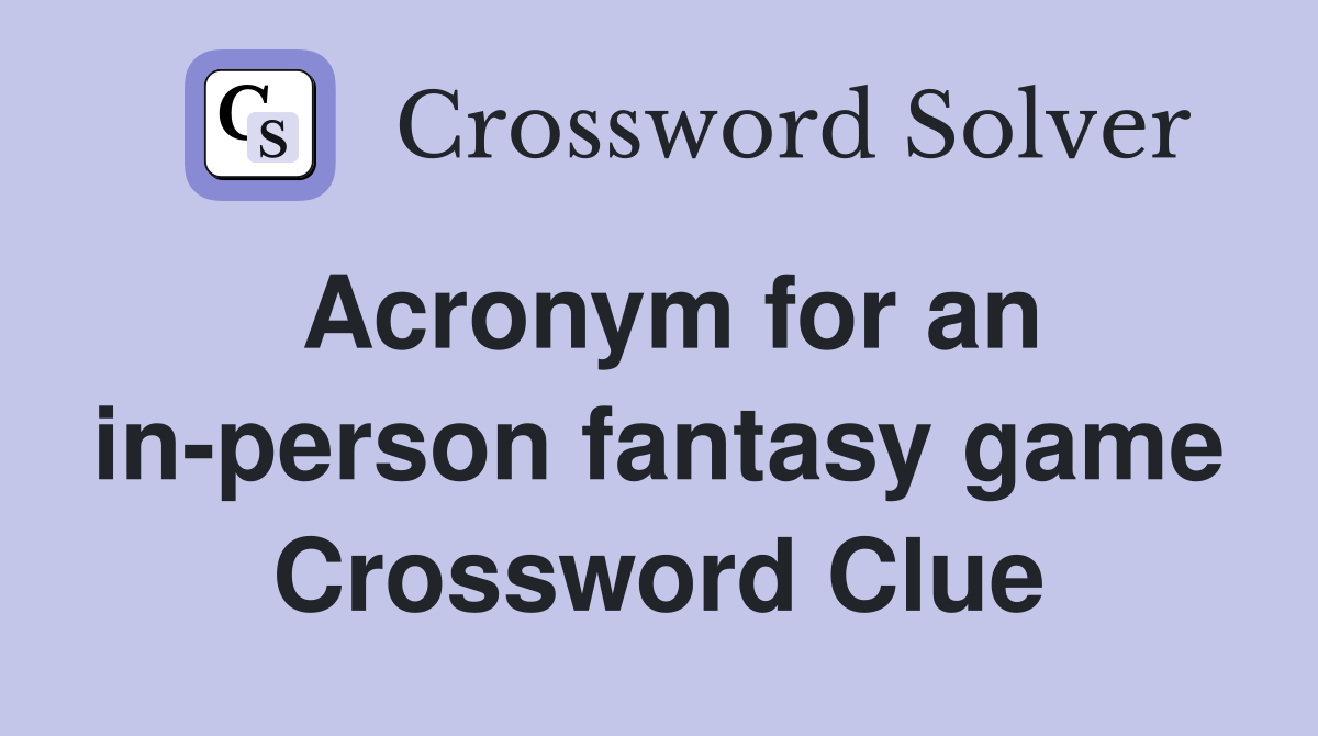 Acronym for an in-person fantasy game Crossword Clue