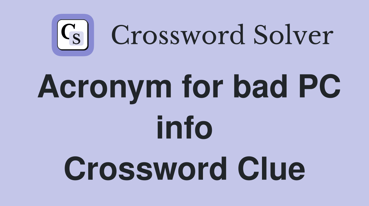 Acronym for bad PC info Crossword Clue