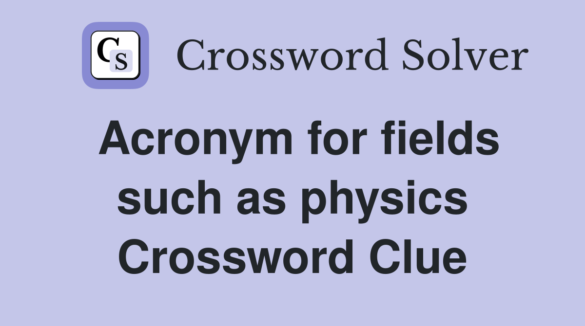 Acronym for fields such as physics Crossword Clue