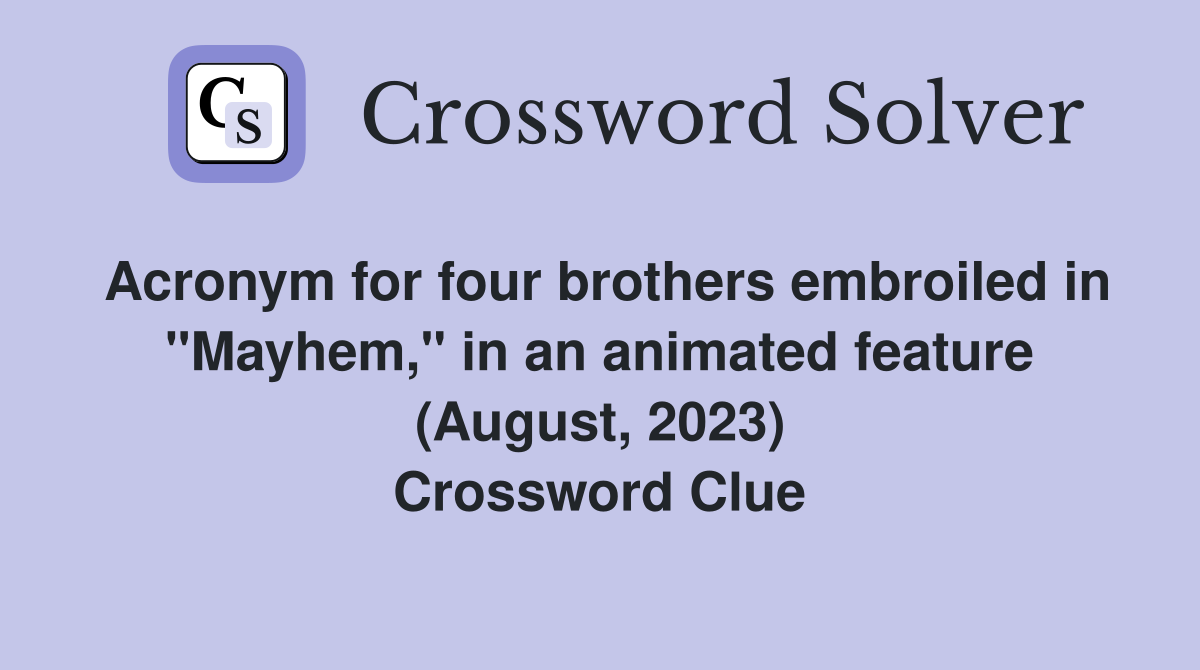 Acronym for four brothers embroiled in "Mayhem," in an animated feature (August, 2023) Crossword Clue