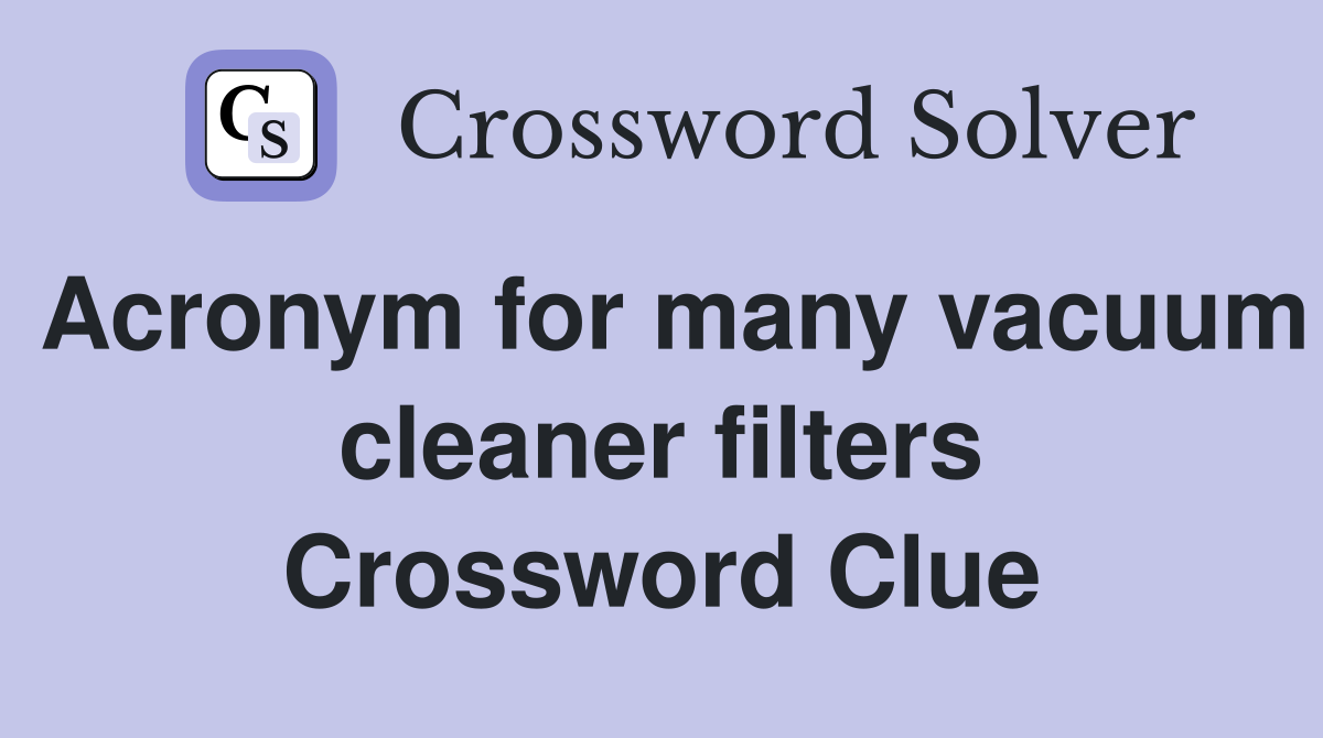 Acronym for many vacuum cleaner filters Crossword Clue