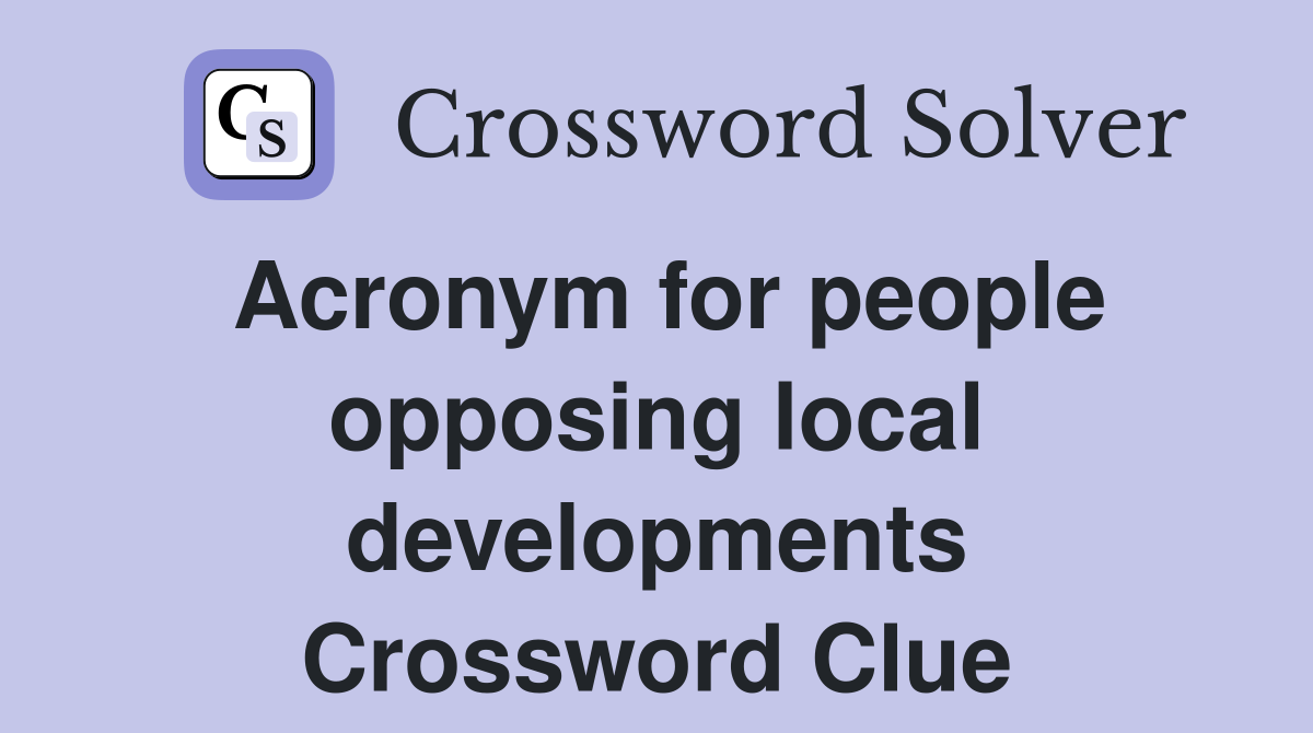 Acronym for people opposing local developments Crossword Clue
