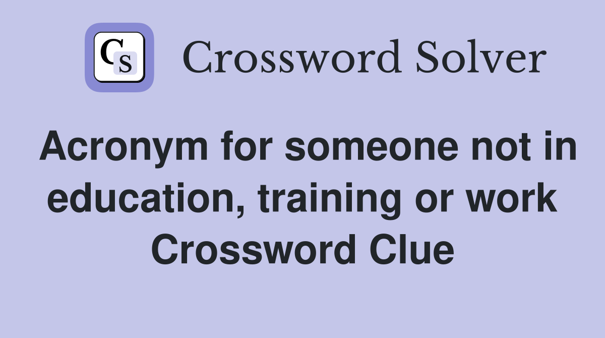 Acronym for someone not in education, training or work Crossword Clue