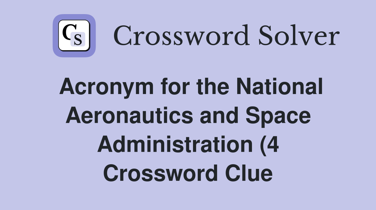 Acronym for the National Aeronautics and Space Administration (4 Acronym for the National Aeronautics and Space Administration (4