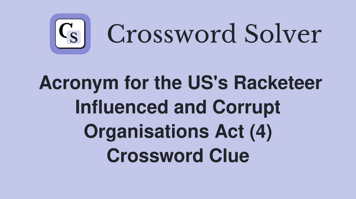 Acronym for the US's Racketeer Influenced and Corrupt Organisations Act (4) Crossword Clue