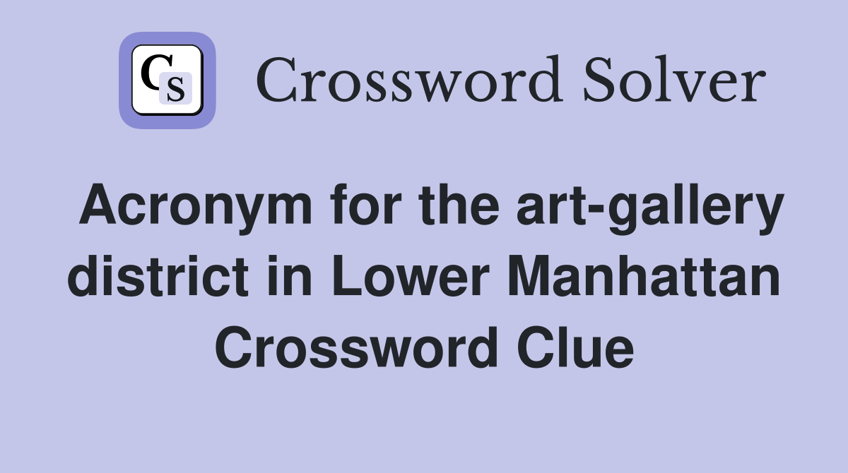 Acronym for the art-gallery district in Lower Manhattan Crossword Clue