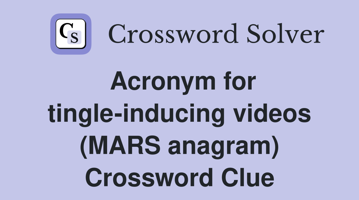 Acronym for tingle-inducing videos (MARS anagram) Crossword Clue