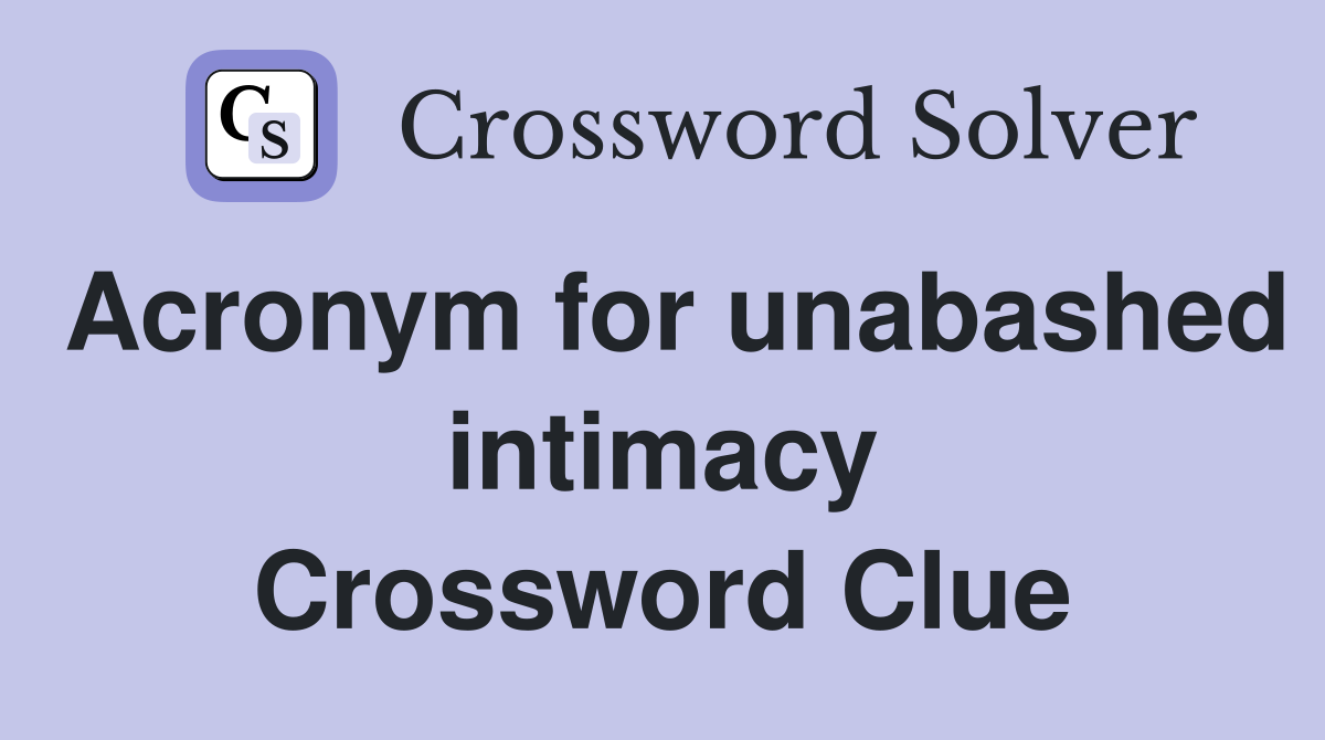 Acronym for unabashed intimacy Crossword Clue