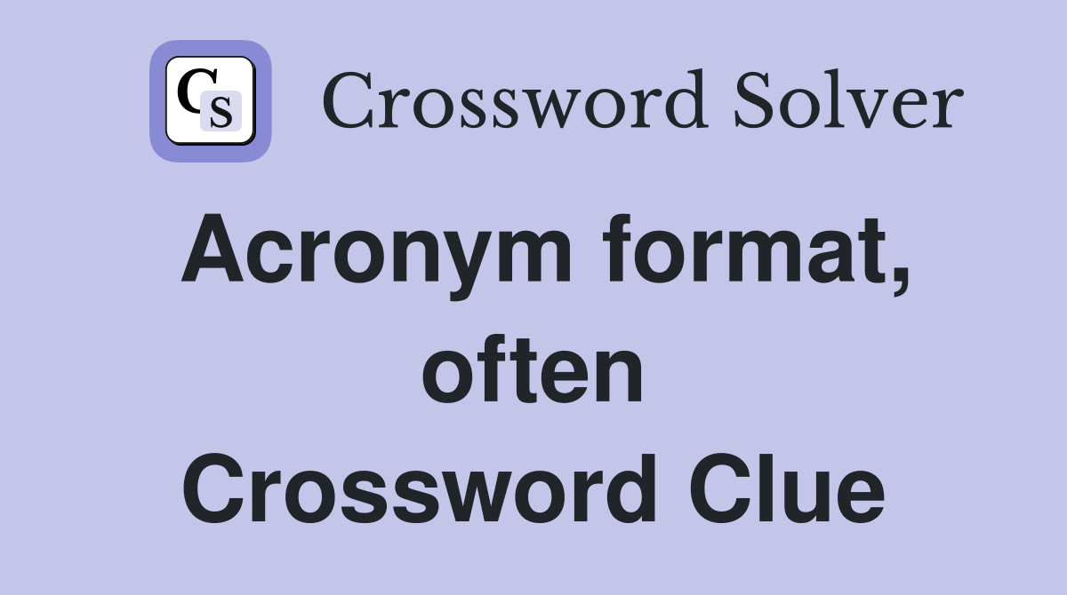 Acronym format, often Crossword Clue