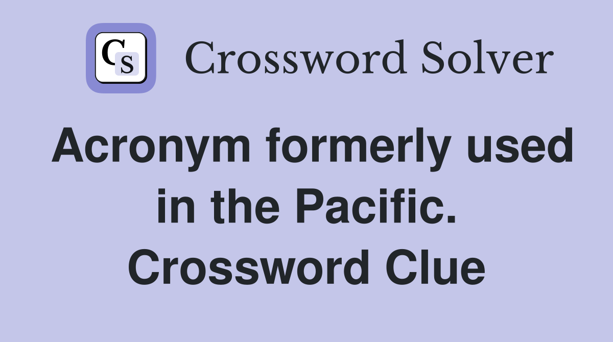 Acronym formerly used in the Pacific. Crossword Clue