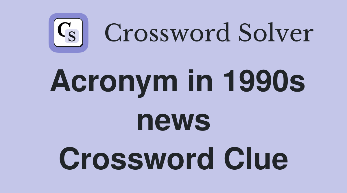 Acronym in 1990s news Crossword Clue