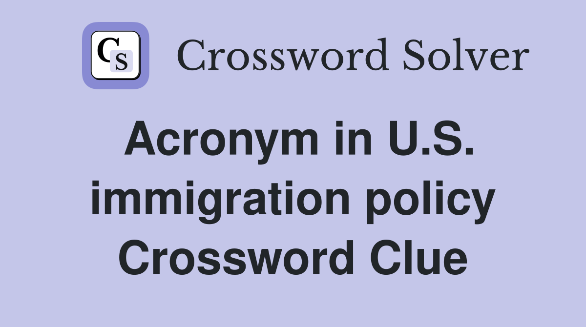 Acronym in U.S. immigration policy Crossword Clue