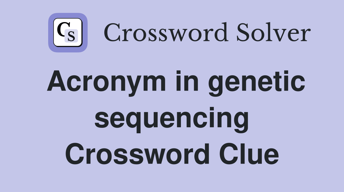 Acronym in genetic sequencing Crossword Clue