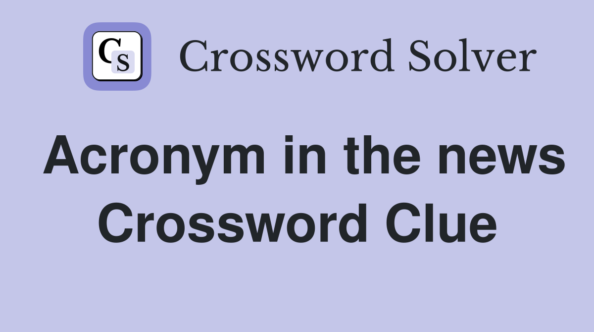 Acronym in the news Crossword Clue