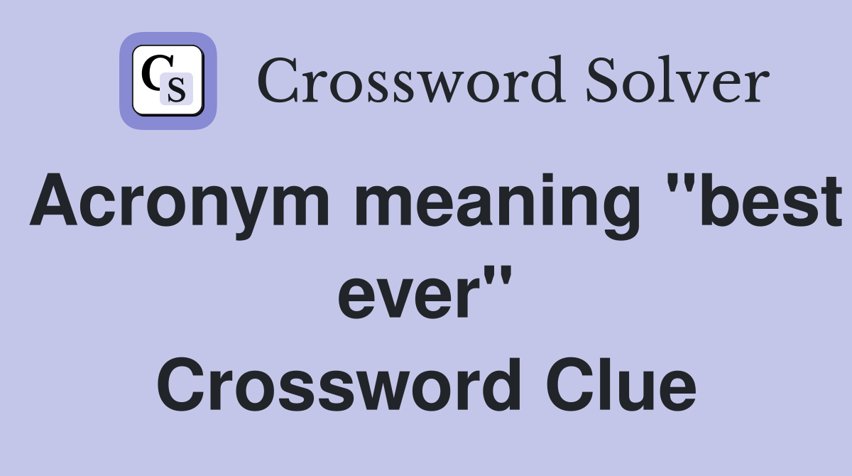 Acronym meaning "best ever" Crossword Clue