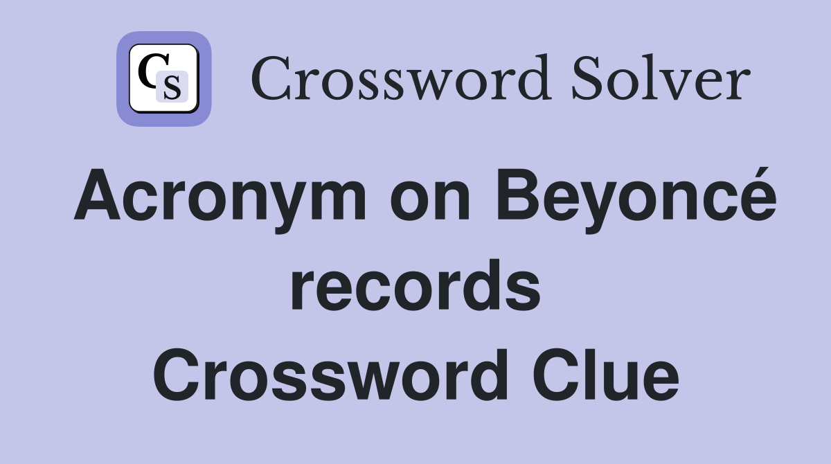 Acronym on Beyoncé records Crossword Clue