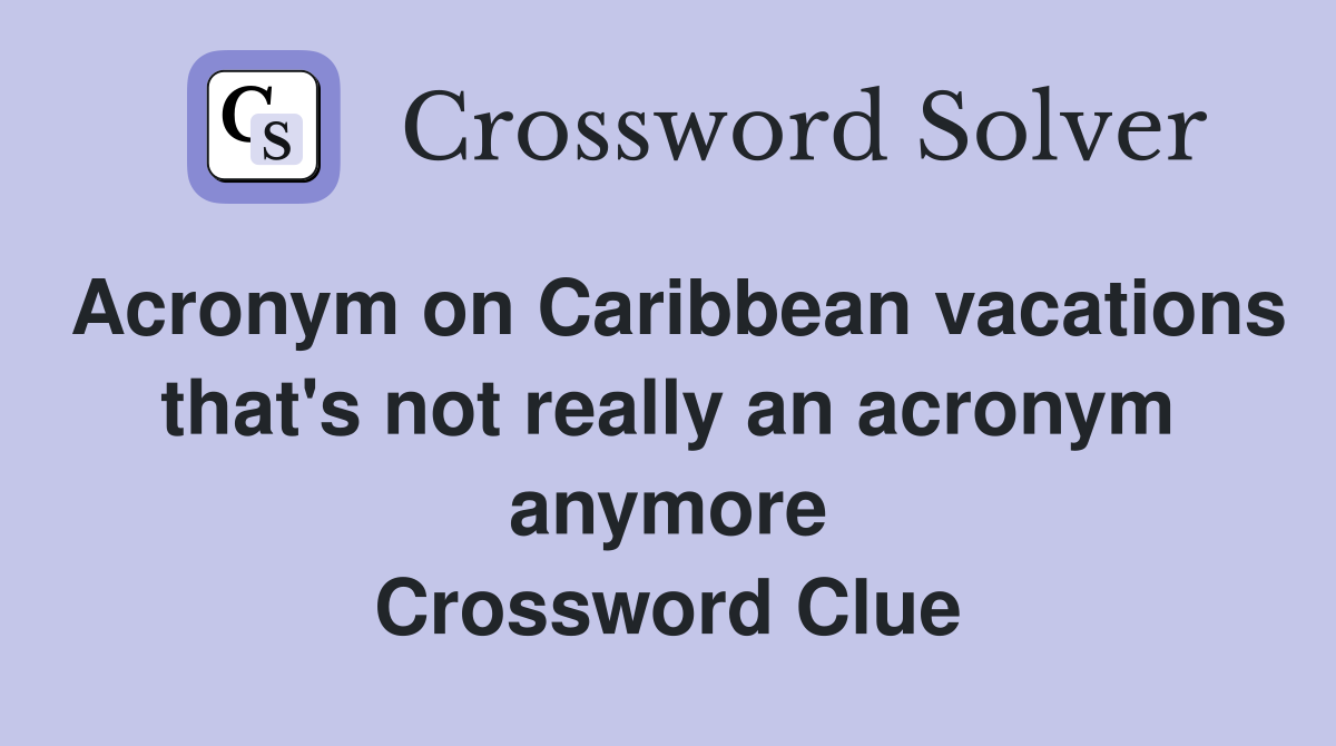 Acronym on Caribbean vacations that's not really an acronym anymore Crossword Clue