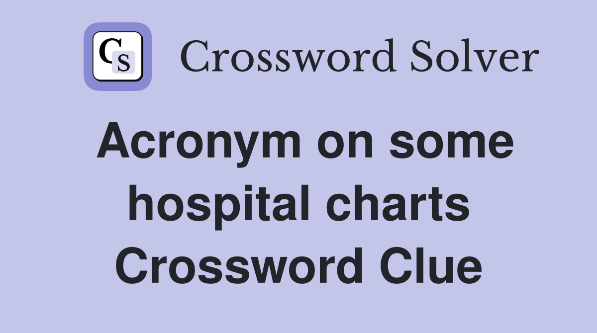 Acronym on some hospital charts Crossword Clue