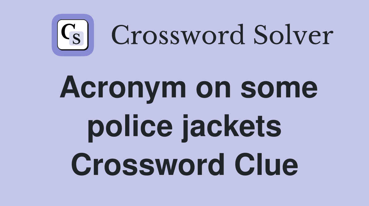 Acronym on some police jackets Crossword Clue