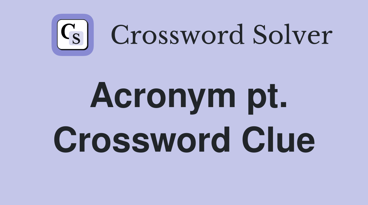 Acronym pt. Crossword Clue