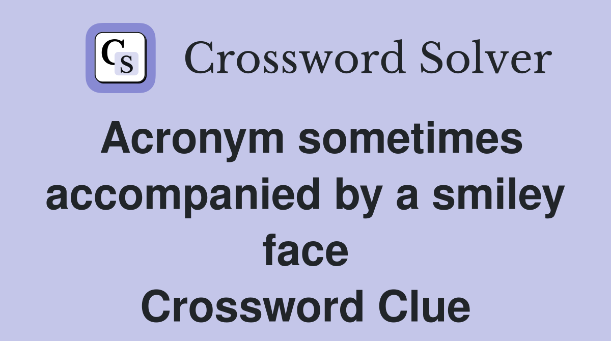 Acronym sometimes accompanied by a smiley face Crossword Clue