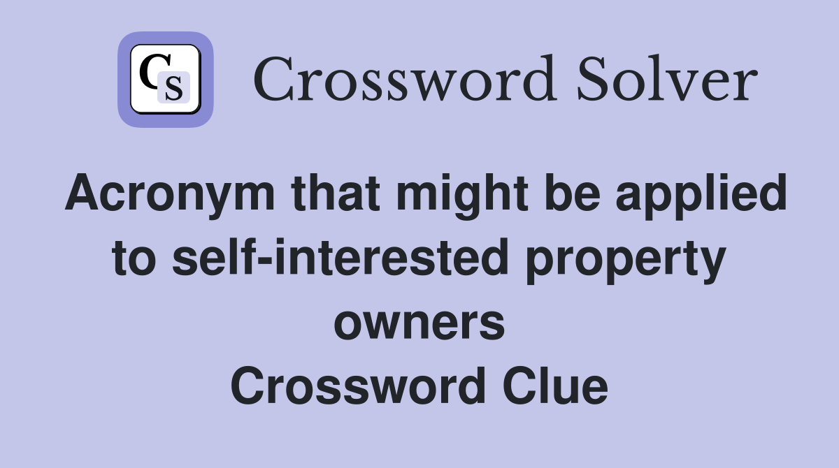 Acronym that might be applied to self-interested property owners Crossword Clue