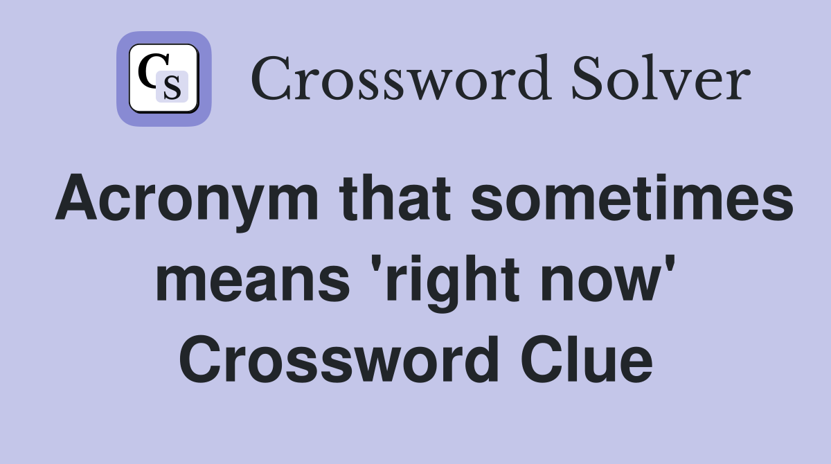 Acronym that sometimes means 'right now' Crossword Clue