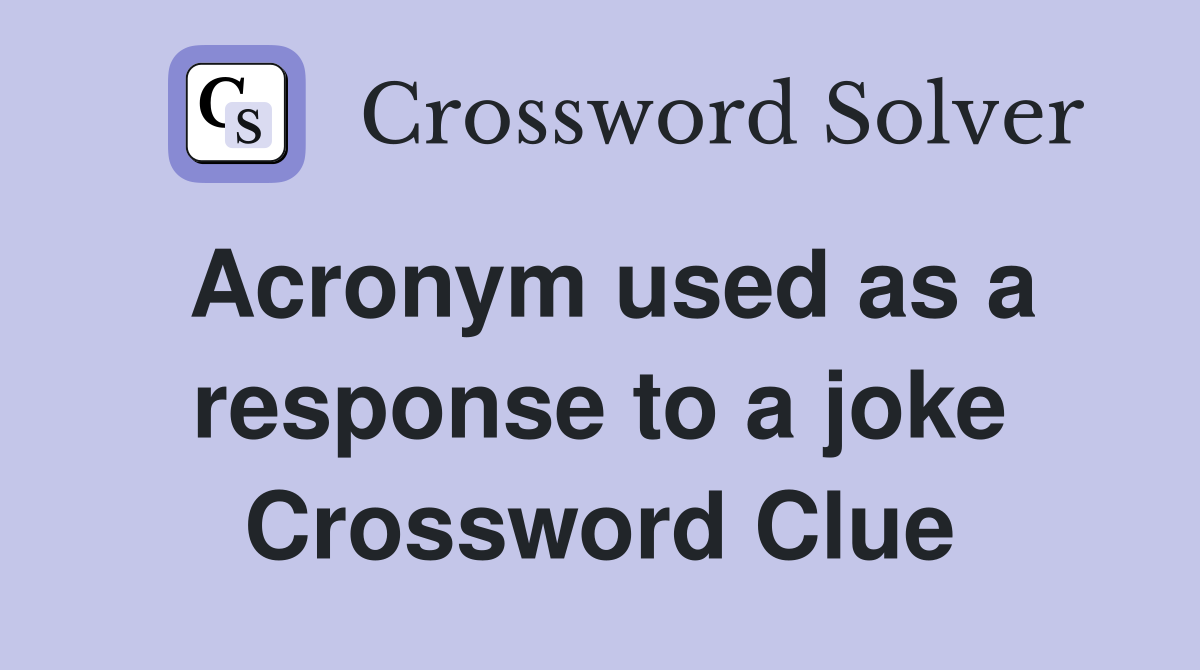 Acronym used as a response to a joke Crossword Clue