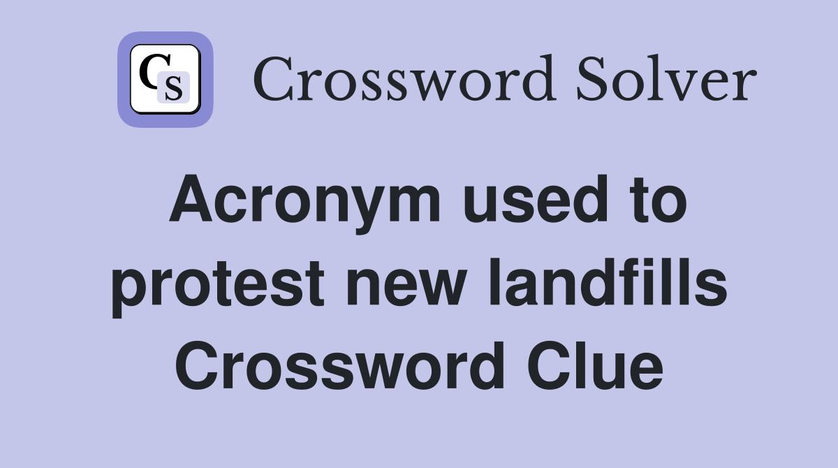 Acronym used to protest new landfills Crossword Clue