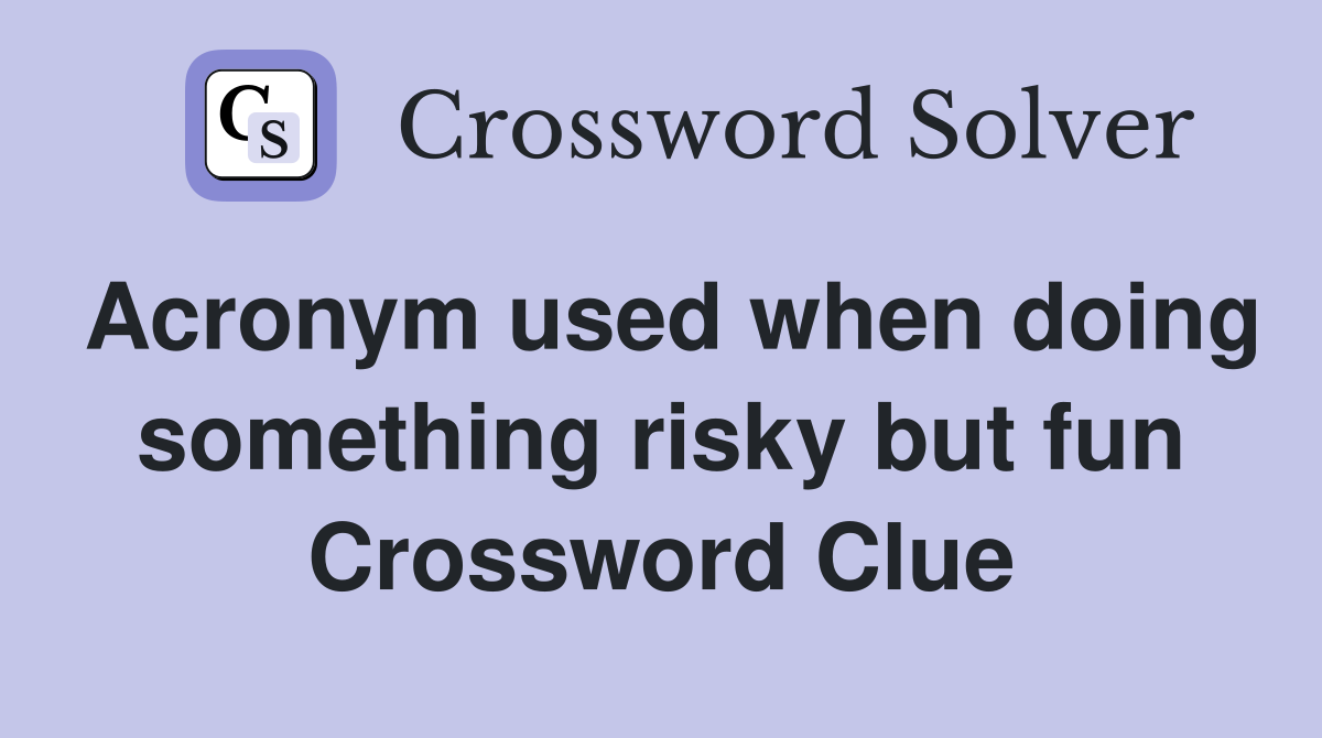 Acronym used when doing something risky but fun Crossword Clue