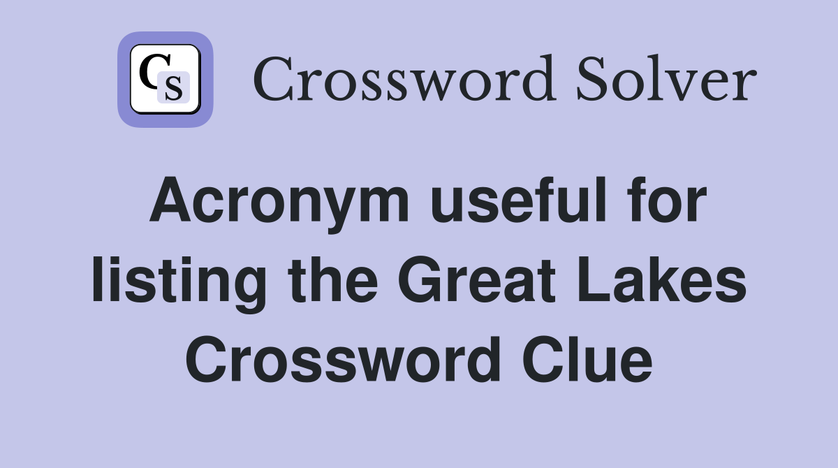 Acronym useful for listing the Great Lakes Crossword Clue