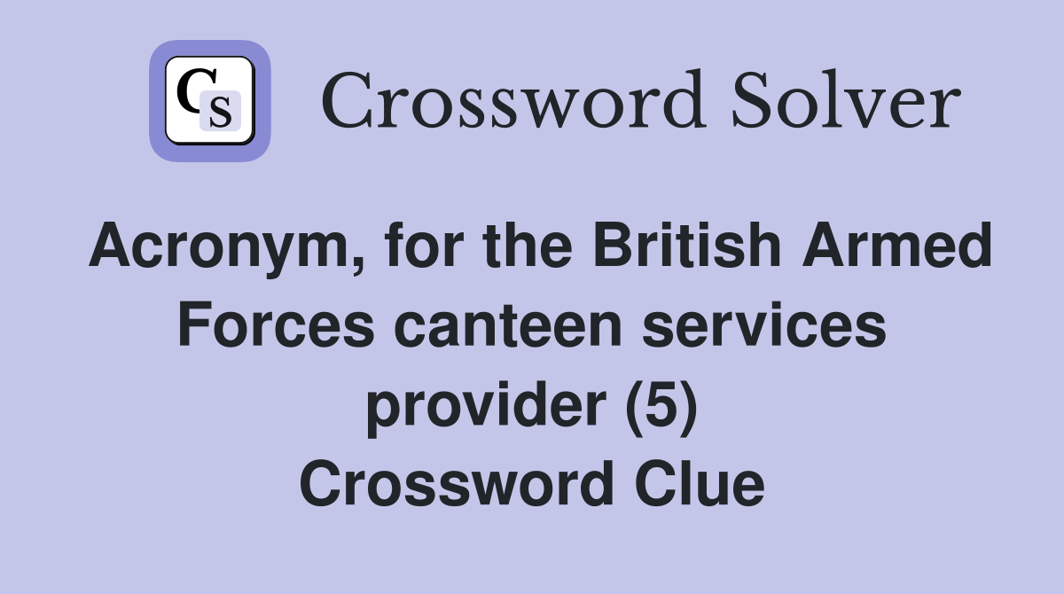 Acronym, for the British Armed Forces canteen services provider (5) Crossword Clue