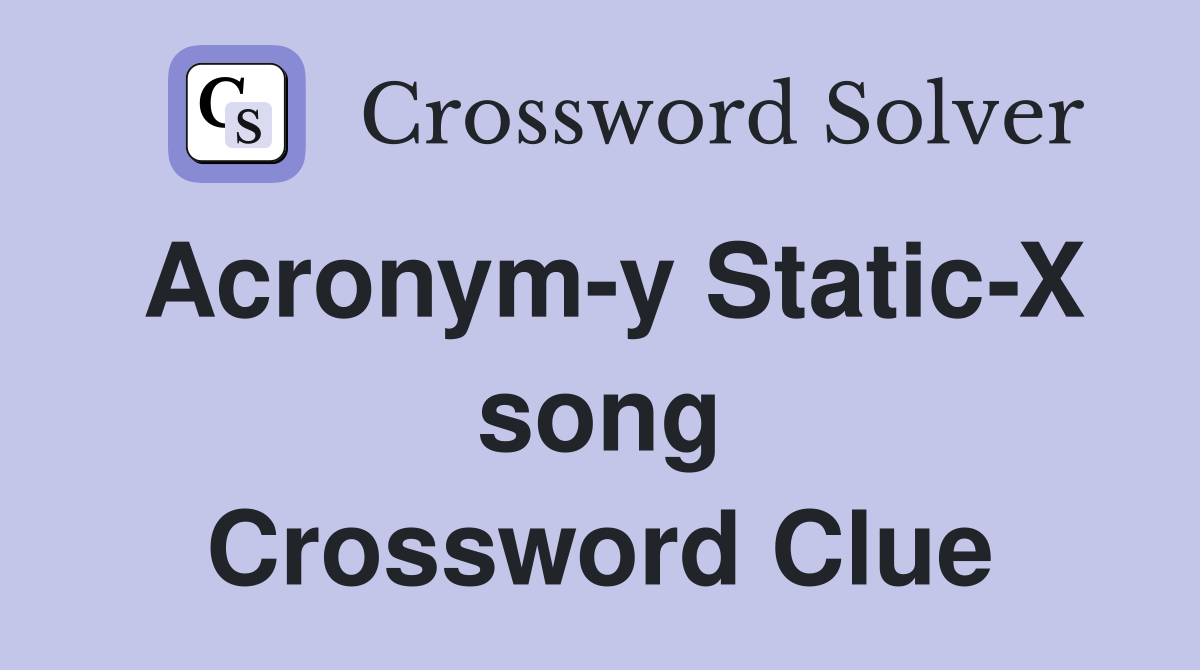 Acronym-y Static-X song Crossword Clue