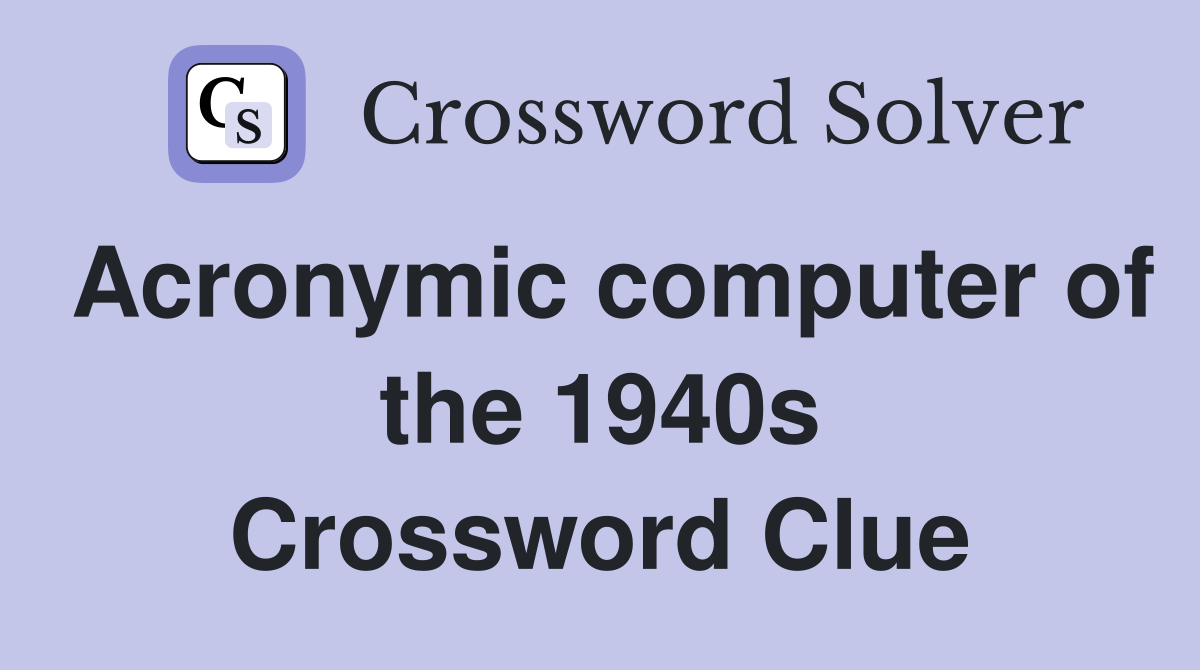 Acronymic computer of the 1940s Crossword Clue