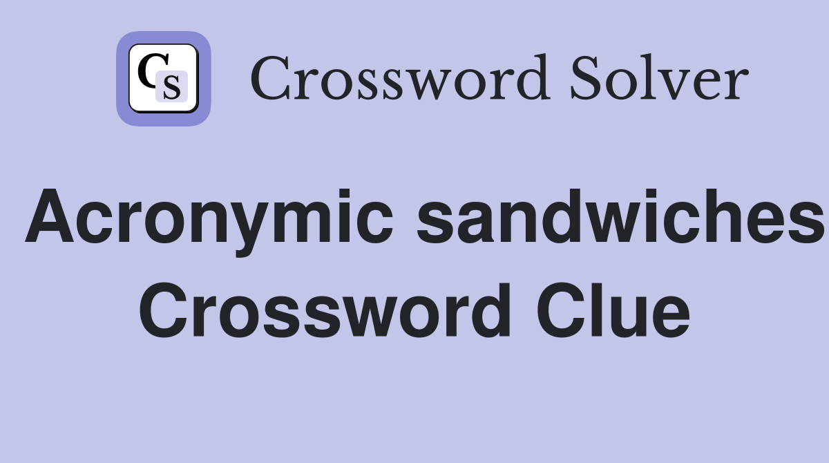 Acronymic sandwiches Crossword Clue