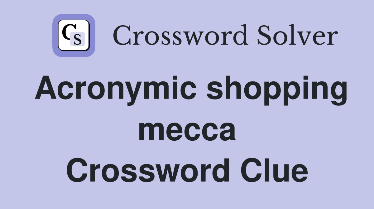 Acronymic shopping mecca Crossword Clue