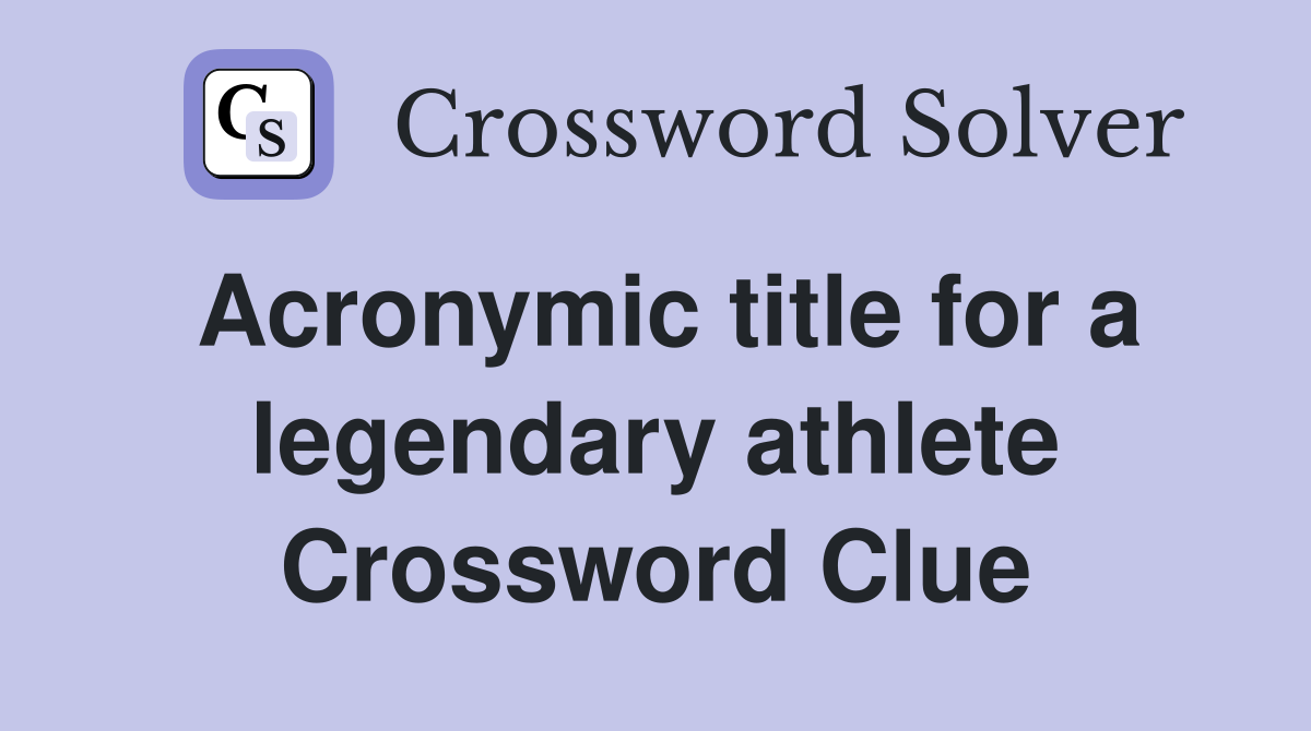Acronymic title for a legendary athlete Crossword Clue