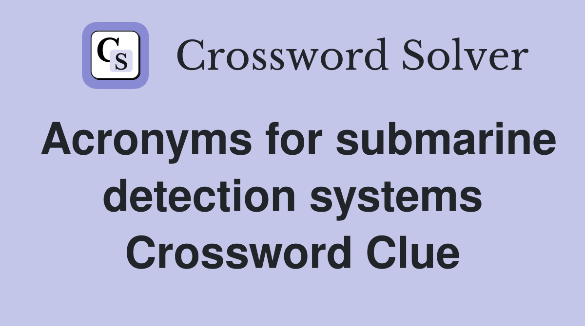 Acronyms for submarine detection systems Crossword Clue