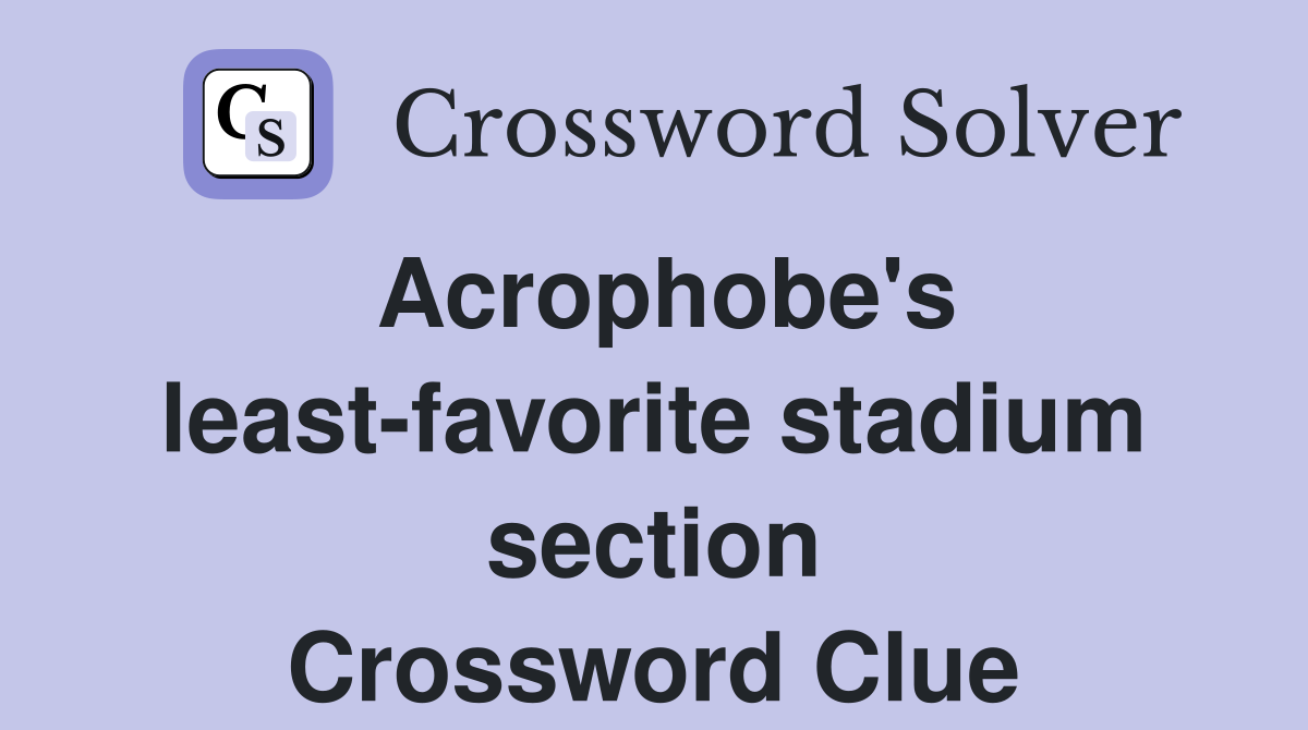 Acrophobe's least-favorite stadium section Crossword Clue