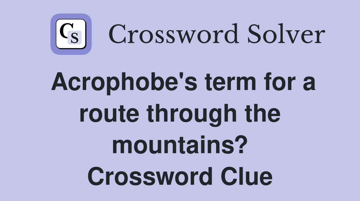 Acrophobe's term for a route through the mountains? Crossword Clue
