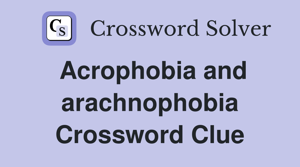 Acrophobia and arachnophobia Crossword Clue
