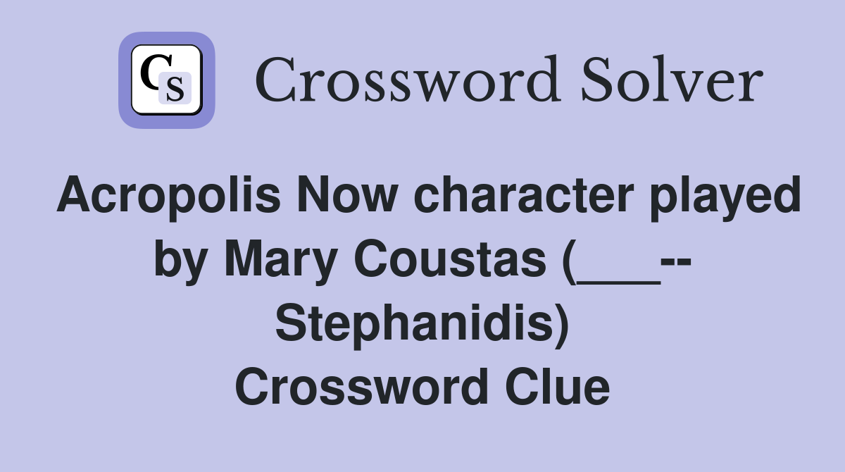 Acropolis Now character played by Mary Coustas (___-- Stephanidis) Crossword Clue