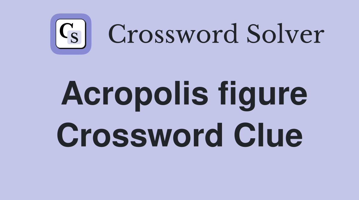 Acropolis figure Crossword Clue