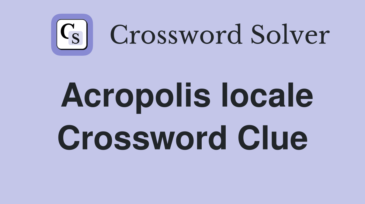 Acropolis locale Crossword Clue