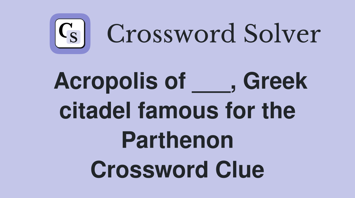 Acropolis of ___, Greek citadel famous for the Parthenon Crossword Clue