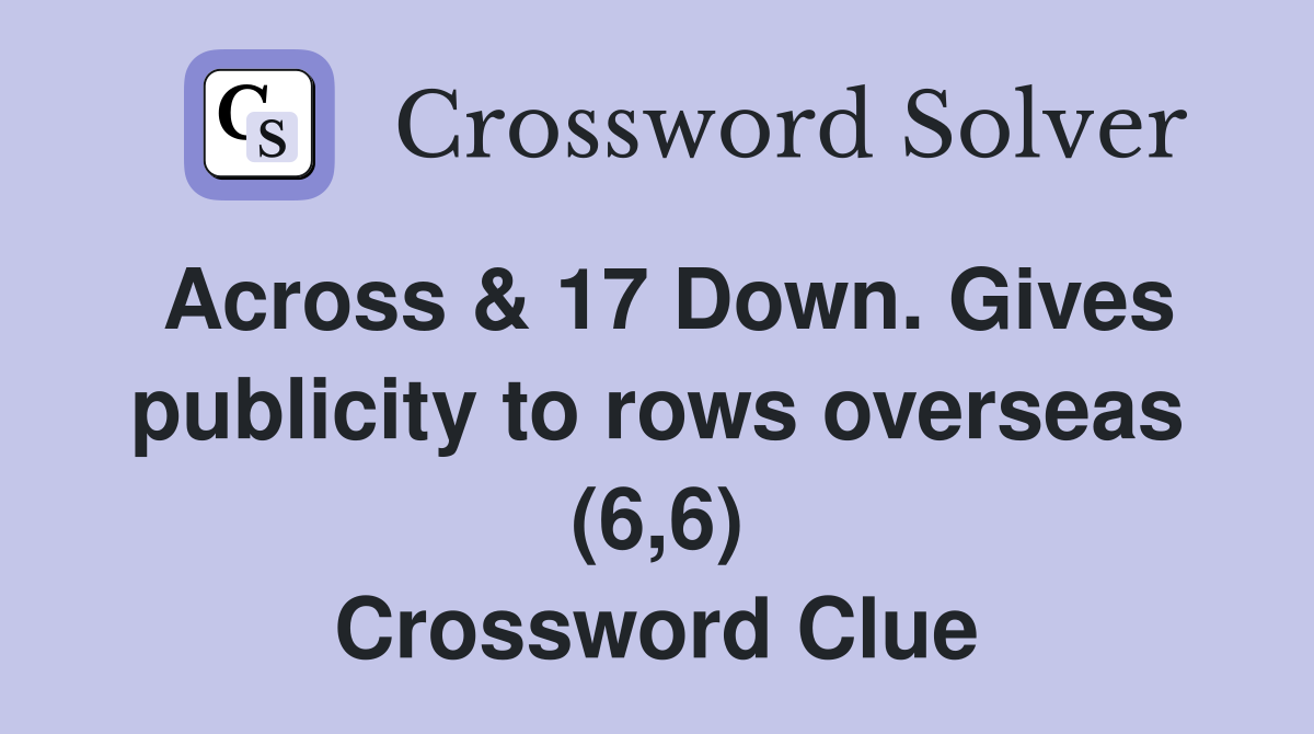 Across & 17 Down. Gives publicity to rows overseas (6,6) Crossword Clue