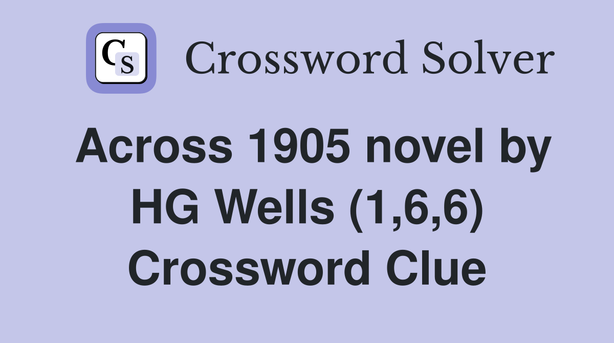 Across 1905 novel by HG Wells (1,6,6) Crossword Clue