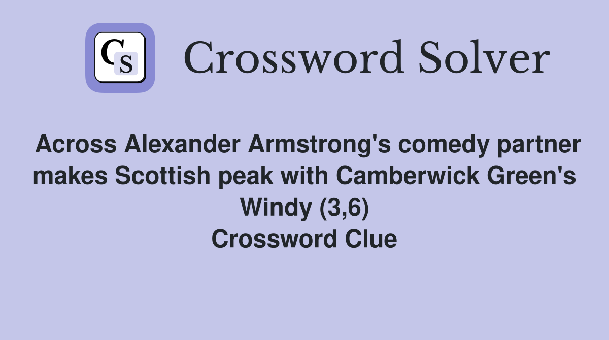 Across Alexander Armstrong's comedy partner makes Scottish peak with Camberwick Green's Windy (3,6) Crossword Clue